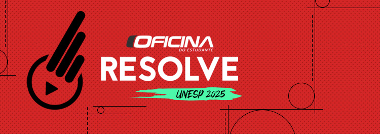 OFICINA RESOLVE - VESTIBULAR UNESP 1 FASE