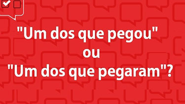 Ele foi “um dos que pegou” ou “um dos que pegaram”?